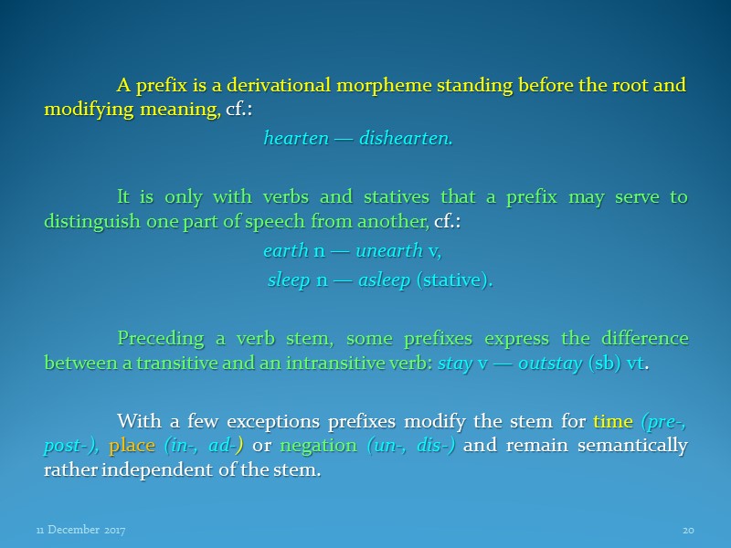 A prefix is a derivational morpheme standing before the root and modifying meaning, cf.: